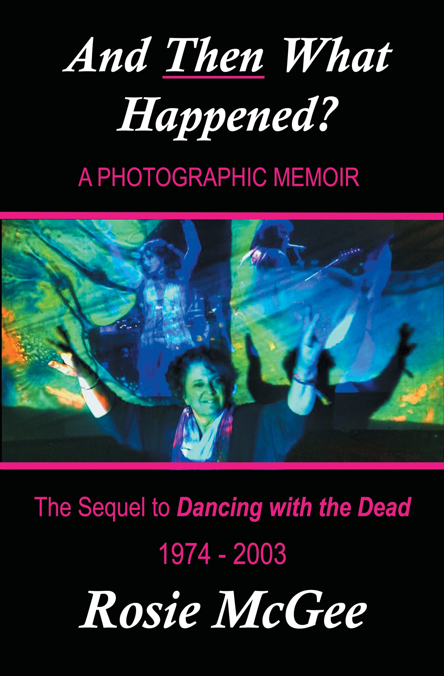 SIGNED copy of "And THEN What Happened? A Photographic Memoir: 1974 - 2003" (The Sequel to "Dancing with the Dead")